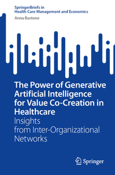 The Power of Generative Artificial Intelligence for Value Co-Creation in Healthcare: Insights from Inter-Organizational Networks (SpringerBriefs in Health Care Management and Economics)