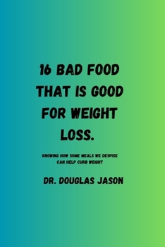 Paperback 16 Bad Food That Is Good for Weight Loss: Knowing how some meals we despise can help curb weight. Book