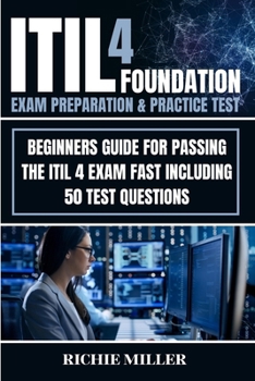 Paperback ITIL 4 Foundation Exam Preparation & Practice Test: Beginners Guide for Passing the ITIL 4 Exam Fast Including 50 Test Questions Book