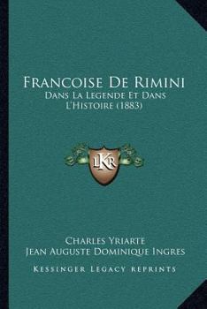 Françoise De Rimini: Dans La Légende Et Dans L'Histoire