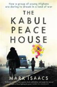 Paperback The Kabul Peace House: How a group of young Afghans are daring to dream in a land of war Book