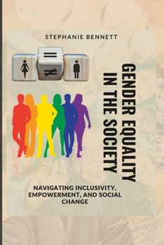 Paperback Gender Equality in the Society: Navigating Inclusivity, Empowerment, and Social Change Book