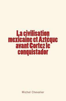 Paperback La civilisation mexicaine et Aztèque avant Cortez le conquistador [French] Book