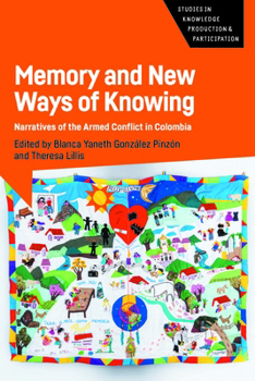 Memory and New Ways of Knowing: Narratives of the Armed Conflict in Colombia (Studies in Knowledge Production and Participation)