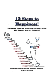 Paperback 12 Steps to Happiness: A Personal Guide to Happiness No Matter What Life Struggle You Are Enduring! Book