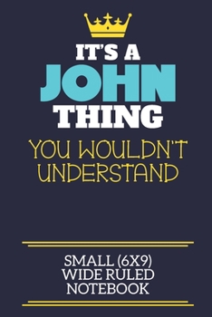 It's A John Thing You Wouldn't Understand Small (6x9) Wide Ruled Notebook: A cute book to write in for any book lovers, doodle writers and budding authors!
