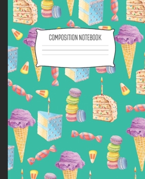 Paperback Composition Notebook: Wide Ruled Notebook Sweets Cake Ice Cream Macaroons Rainbow Unicorn Desserts Lined School Journal - 100 Pages - 7.5" x Book