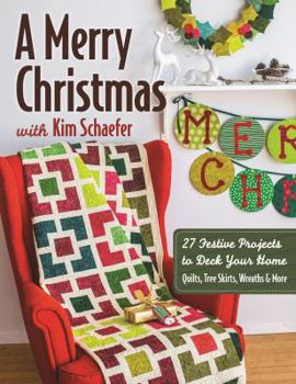 Paperback A Merry Christmas with Kim Schaefer: - 27 Festive Projects to Deck Your Home - Quilts, Tree Skirts, Wreaths & More Book