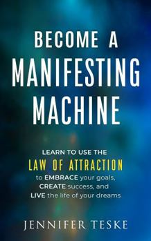 Paperback Become a Manifesting Machine: Learn to Use The Law of Attraction to Embrace your Goals, Create Success, and Live the Life of your Dreams Book