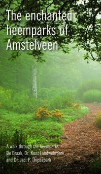 Paperback The Enchanted Heemparks of Amstelveen: A Walk Through the Heemparks de Braak, Dr. Koos Landwehrpark and Dr. Jac. P. Thijssepark Book