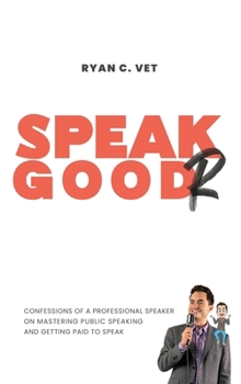 Hardcover Speak Goodr: Confessions of a Professional Speaker on Mastering Public Speaking and Getting Paid to Speak Book