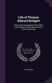 Hardcover Life of Thomas Edward Bridgett: Priest of the Congregation of the Most Holy Redeemer, With Characteristics From His Writings Book