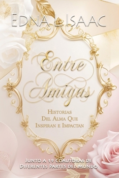 Entre Amigas : Historias del Alma Que Inspiran e Impactan