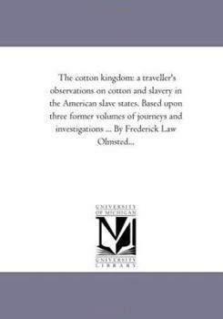 Paperback The Cotton Kingdom: A Traveller'S Observations On Cotton and Slavery in the American Slave States. Based Upon Three Former Volumes of Jour Book