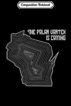 Paperback Composition Notebook: Geometric Wisconsin Outline 'The Polar Vortex is Coming' Premium Journal/Notebook Blank Lined Ruled 6x9 100 Pages Book
