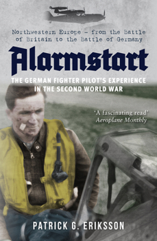 Paperback Alarmstart: The German Fighter Pilot's Experience in the Second World War: Northwestern Europe - From the Battle of Britain to the Battle of Germany Book