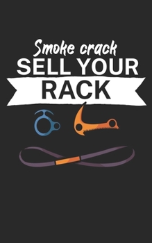 Smoke crack sell your rack: Climbing notebook for climber and boulderer with saying. 120 pages lined. Perfect gift.