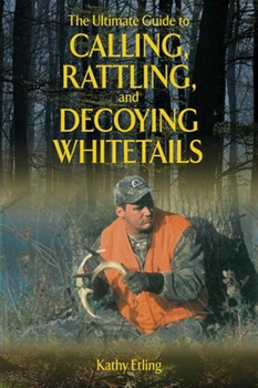 Paperback The Ultimate Guide to Calling, Rattling, and Decoying Whitetails Book