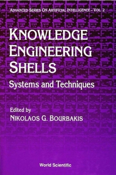 Knowledge Engineering Shells: Systems And Techniques (Advanced Series On Artificial Intelligence)