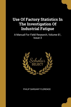 Use Of Factory Statistics In The Investigation Of Industrial Fatigue: A Manual For Field Research, Volume 81, Issue 3