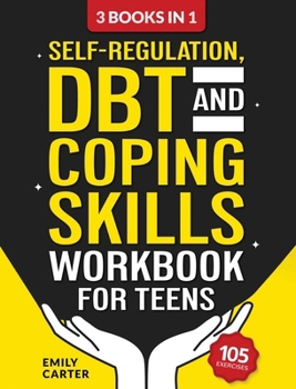 Hardcover Self-Regulation, DBT and Coping Skills Workbook for Teens: 3 Books in 1 - Tools for Mastering Emotions, Improving Self-Control and Building Emotional Book