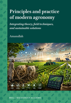 Hardcover Principles and Practice of Modern Agronomy: Integrating Theory, Field Techniques, and Sustainable Solutions Book