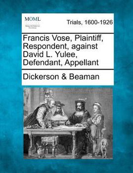 Paperback Francis Vose, Plaintiff, Respondent, Against David L. Yulee, Defendant, Appellant Book