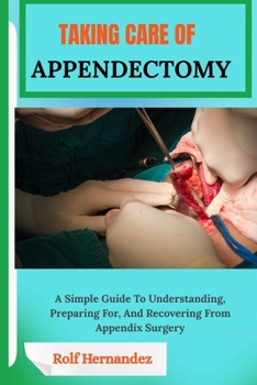 Paperback Taking Care of Appendectomy: A Simple Guide To Understanding, Preparing For, And Recovering From Appendix Surgery Book