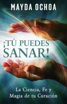 Paperback ¡Tú Puedes Sanar!: La Ciencia, Fe y Magia de tu Curación [Spanish] Book