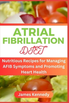 Paperback Atrial Fibrillation Diet: Nutritious Recipes for Managing AFIB Symptoms and Promoting Heart Health Book