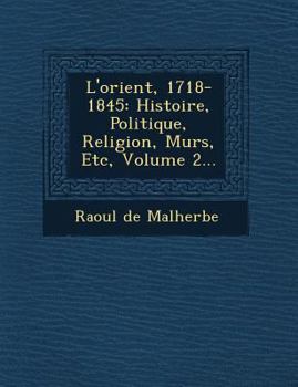 Paperback L'orient, 1718-1845: Histoire, Politique, Religion, M&#156;urs, Etc, Volume 2... Book