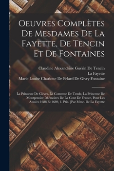 Paperback Oeuvres Complètes De Mesdames De La Fayette, De Tencin Et De Fontaines: La Princesse De Clèves, La Comtesse De Tende, La Princesse De Montpensier, Mém [French] Book