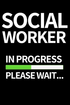 Social Worker In Progress Please Wait...: Funny Social Worker Notebook/Journal (6” X 9”) Unique Appreciation Gift