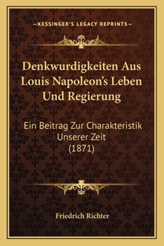 Paperback Denkwurdigkeiten Aus Louis Napoleon's Leben Und Regierung: Ein Beitrag Zur Charakteristik Unserer Zeit (1871) [German] Book