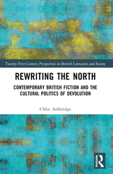Paperback Rewriting the North: Contemporary British Fiction and the Cultural Politics of Devolution Book