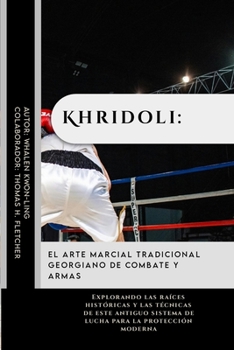 Khridoli: el arte marcial tradicional georgiano de combate y armas: Explorando las raíces históricas y las técnicas de este antiguo sistema de lucha ... y cómo nos ayudan hoy) (Spanish Edition)