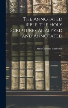 The Annotated Bible; the Holy Scriptures Analysed and Annotated: 1