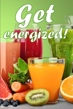 Paperback Get Energized!: Juicing to Improve Health: A Fantastic Gift Idea Book
