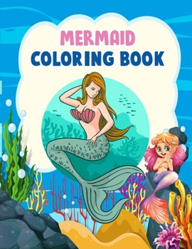 Mermaid Coloring Book: Mermaid Coloring Book For Kids, Children, Toddlers, Crayons, Adult, Mini, Girls And Boys - Large 8.5 X 11"