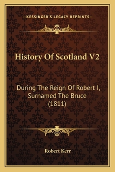 History of Scotland During the Reign of Robert I. Sir-Named the Bruce, Volume 2 - Primary Source Edition