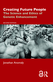 Creating Future People: The Science and Ethics of Genetic Enhancement