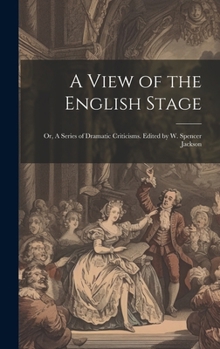 Hardcover A View of the English Stage; or, A Series of Dramatic Criticisms. Edited by W. Spencer Jackson Book