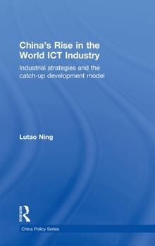 Hardcover China's Rise in the World ICT Industry: Industrial Strategies and the Catch-Up Development Model Book