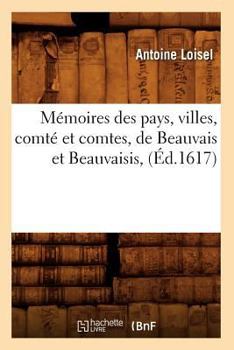 Paperback Mémoires Des Pays, Villes, Comté Et Comtes, de Beauvais Et Beauvaisis, (Éd.1617) [French] Book