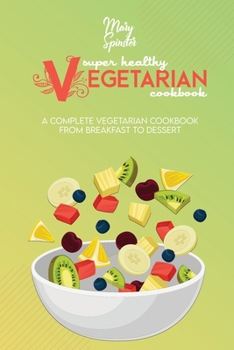 Paperback Super Healthy Vegetarian Cookbook: A Complete Vegetarian Cookbook - From Breakfast to Dessert Book