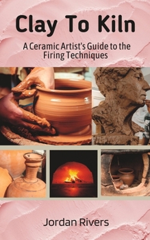 Paperback Clay To Kiln: A Ceramic Artist's Guide to the Firing Techniques Book