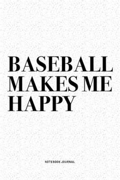 Baseball Makes Me Happy: A 6x9 Inch Diary Notebook Journal With A Bold Text Font Slogan On A Matte Cover and 120 Blank Lined Pages Makes A Great Alternative To A Card