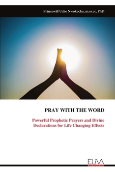 PRAY WITH THE WORD: Powerful Prophetic Prayers and Divine Declarations for Life Changing Effects