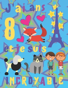 J'ai 8 ans et je suis Incroyable: J'ai 8 ans et je suis incroyable Carnet de croquis et journal pour enfants. Pages d'esquisse encadrées avec chat et ... leurs souvenirs. (French Edition)