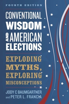 Paperback Conventional Wisdom and American Elections: Exploding Myths, Exploring Misconceptions Book